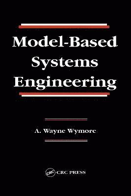 A. Wayne Wymore, U) Wymore, A. Wayne (Professor Emeritus University of Arizona, Tucson, Arizona - Model-Based Systems Engineering, Inbunden