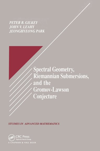 Peter B. Gilkey, John V Leahy, JeongHyeong Park - Spectral Geometry, Riemannian Submersions, and the Gromov-Lawson Conjecture, Inbunden