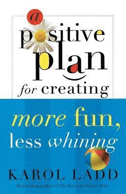 Karol Ladd - Positive Plan for Creating More Fun, Less Whining, Häftad