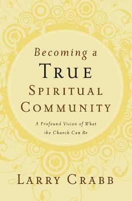 Larry Crabb - Becoming a True Spiritual Community, Häftad