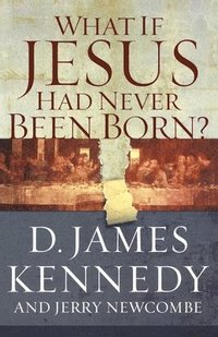 bokomslag What If Jesus Had Never Been Born?