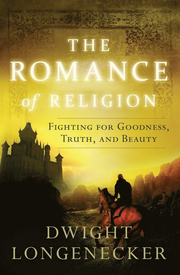 Dwight Longenecker - The Romance of Religion: Fighting for Goodness, Truth, and Beauty, Häftad