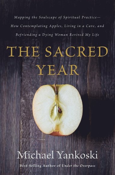bokomslag The Sacred Year: Mapping the Soulscape of Spiritual Practice -- How Contemplating Apples, Living in a Cave, and Befriending a Dying Woman Revived My L