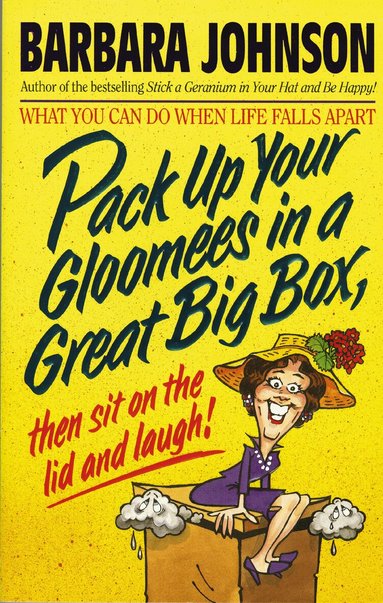 Barbara Johnson - Pack Up Your Gloomies in a Great Big Box, Then Sit On the Lid and Laugh!, Häftad