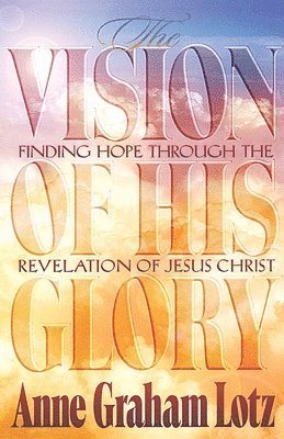 Anne Graham Lotz, Thomas Nelson Publishers - The Vision of His Glory, Häftad