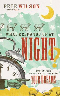 Pete Wilson - What Keeps You Up at Night?: How to Find Peace While Chasing Your Dreams, Häftad