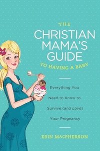 bokomslag The Christian Mama's Guide to Having a Baby