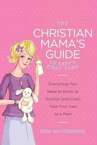 bokomslag The Christian Mama's Guide to Baby's First Year