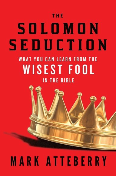 bokomslag The Solomon Seduction: What You Can Learn from the Wisest Fool in the Bible
