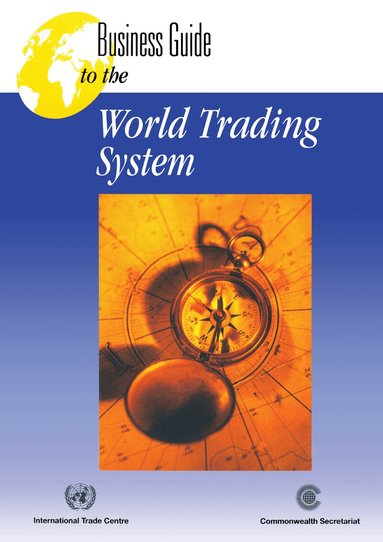 International Trade Centre UNCTAD/WTO (ITC), Commonwealth Secretariat - Business Guide to the World Trading System, Häftad