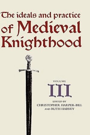 Christopher Harper-Bill, Ruth Harvey - Ideals and Practice of Medieval Knighthood, volume III, Inbunden