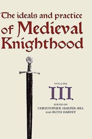 Christopher Harper-Bill, Ruth Harvey, Professor Ruth Harvey - Ideals and Practice of Medieval Knighthood, volume III, Inbunden