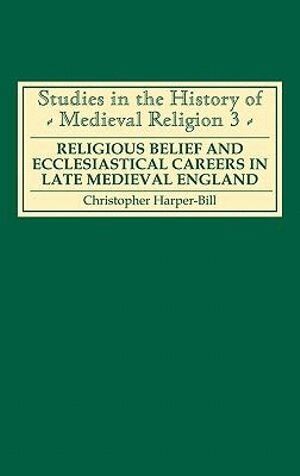 Christopher Harper-Bill - Religious Belief and Ecclesiastical Careers in Late Medieval England, Inbunden