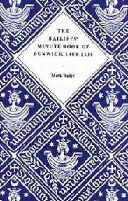 Mark Bailey - The Bailiffs' Minute Book of Dunwich, 1404-1430, Inbunden