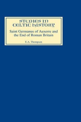 E.A. Thompson - Saint Germanus of Auxerre and the End of Roman Britain, Inbunden