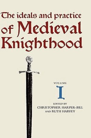 Christopher Harper-Bill, Ruth Harvey - Ideals and Practice of Medieval Knighthood I, Inbunden