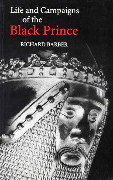 Richard Barber - Life and Campaigns of the Black Prince, Häftad