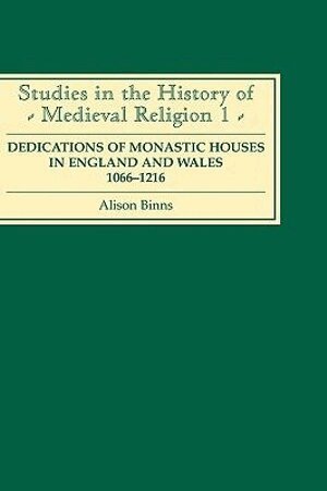 Alison Binns - Dedications of Monastic Houses in England and Wales, 1066-1216, Inbunden