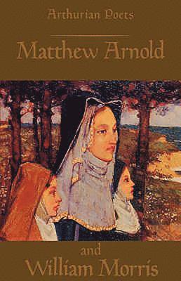 Arthurian Poets: Matthew Arnold and William Morris 1