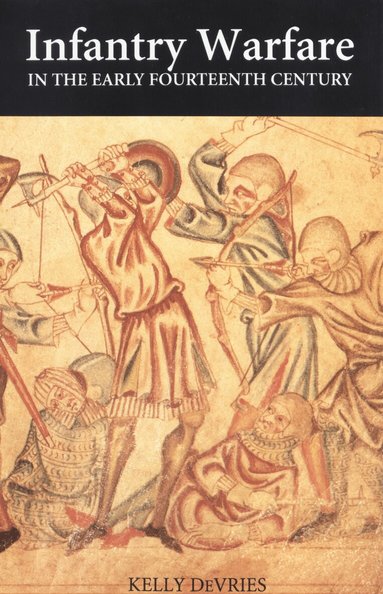 Kelly DeVries - Infantry Warfare in the Early Fourteenth Century, Häftad