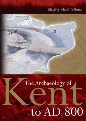 bokomslag The Archaeology of Kent to AD 800