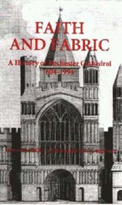 Nigel Yates, Paul A. Welsby - Faith and Fabric: A History of Rochester Cathedral, 604-1994, Inbunden