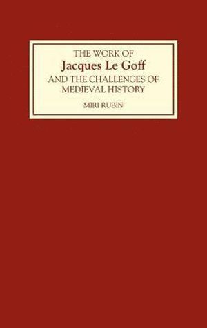 Miri Rubin - Work of Jacques Le Goff and the Challenges of Medieval History, Inbunden