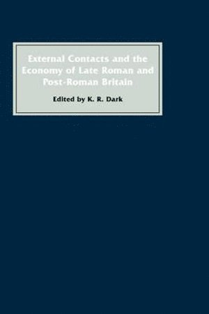 K.R. Dark, K. R. Dark, Dr Dark, K. R., K R Dark - External Contacts and the Economy of Late-Roman and Post-Roman Britain, Inbunden