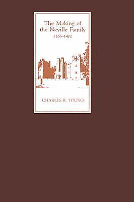 The Making of the Neville Family in England, 1166-1400 1