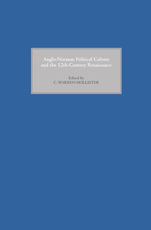 C. Warren Hollister - Anglo-Norman Political Culture and the Twelfth Century Renaissance, Inbunden