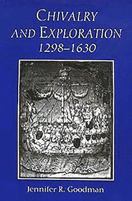 Jennifer R. Goodman, Professor Jennifer R. (Royalty Account) Goodman, Jennifer Goodman, Jennifer R Goodman - Chivalry and Exploration, 1298-1630, Inbunden