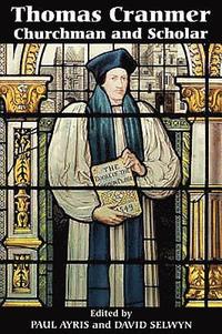 bokomslag Thomas Cranmer: Churchman and Scholar