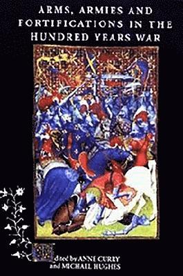 Anne Curry, Michael Hughes - Arms, Armies and Fortifications in the Hundred Years War, Häftad
