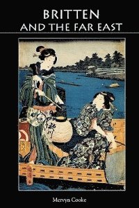 Mervyn Cooke - Britten and the Far East, Häftad
