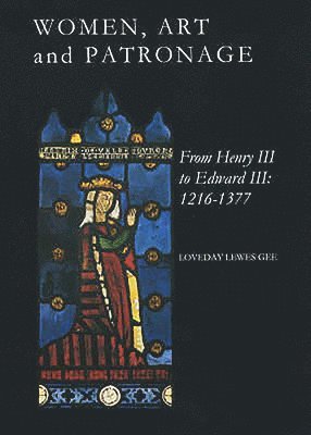 Women, Art and Patronage from Henry III to Edward III 1