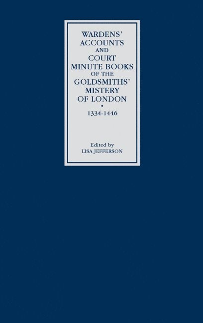 Worshipful Company of Goldsmiths, Worshipful Company Of Goldsmiths, Lisa Jefferson - Wardens' Accounts and Court Minute Books of the Goldsmiths' Mistery of London, 1334-1446, Inbunden