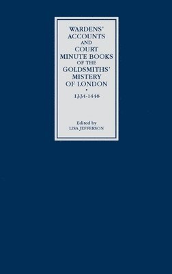 Wardens' Accounts and Court Minute Books of the Goldsmiths' Mistery of London, 1334-1446 1
