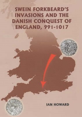 Swein Forkbeard's Invasions and the Danish Conquest of England, 991-1017