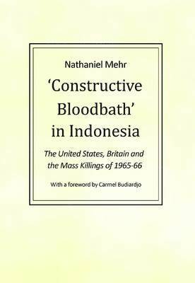 Nathaniel Mehr, Carmel Budiardjo - Constructive Bloodbath in Indonesia, Häftad