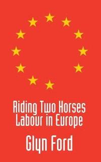 bokomslag Riding Two Horses: Labour in Europe