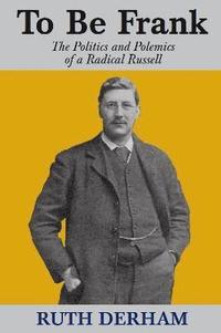 bokomslag To Be Frank: The Politics and Polemics of a Radical Russell