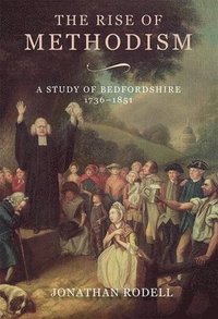 bokomslag The Rise of Methodism: A Study of Bedfordshire, 1736-1851