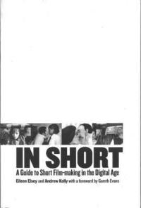 bokomslag In Short: A Guide to Short Film-Making in the Digital Age