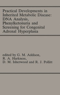 G. M. Addison, R. Angus Harkness - Practical Developments in Inherited Metabolic Disease: DNA Analysis, Phenylketonuria and Screening for Congenital Adrenal Hyperplasia: Proceedings of, Inbunden