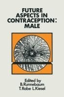 B. Runnebaum, T. Rabe - Future Aspects in Contraception: Proceeding of an International Symposium Held in Heidelberg, 5-8 September 1984 Part 1 Male Contraception, Inbunden