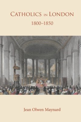Jean Olwen Maynard - Catholics in London 1800-1850, Häftad