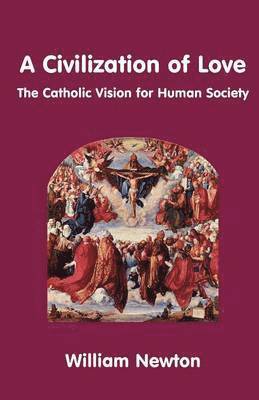 William Newton - Civilization of Love - the Catholic Vision for Human Society, Häftad