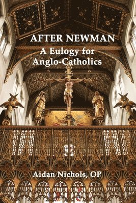 bokomslag After Newman: A Eulogy for Anglo-Catholics 1845-1965