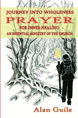 Alan Guile - Journey Into Wholeness. Prayer for Inner Healing an Essential Ministry of the Church, Häftad