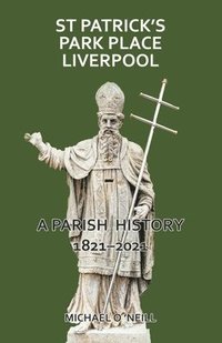 bokomslag St Patrick's Park Place Liverpool. A Parish History 1821-2021
